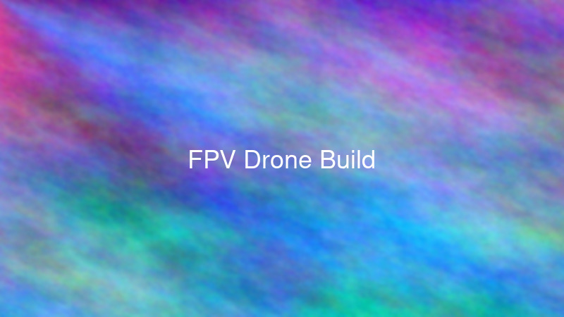 FPV Drone Build